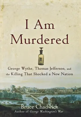 Jsem zavražděn: George Wythe, Thomas Jefferson a vražda, která šokovala nový národ. - I Am Murdered: George Wythe, Thomas Jefferson, and the Killing That Shocked a New Nation
