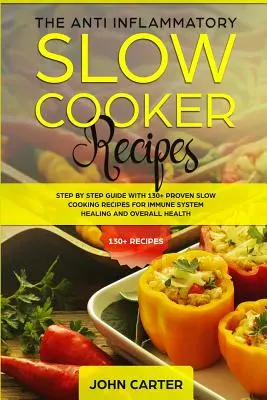 The Anti-Inflammatory Slow Cooker Recipes (Protizánětlivé recepty pro pomalé vaření): Vychytávka: Krok za krokem s více než 130 osvědčenými recepty na pomalé vaření pro uzdravení imunitního systému a celkové zdraví. - The Anti-Inflammatory Slow Cooker Recipes: Step by Step Guide With 130+ Proven Slow Cooking Recipes for Immune System Healing and Overall Health