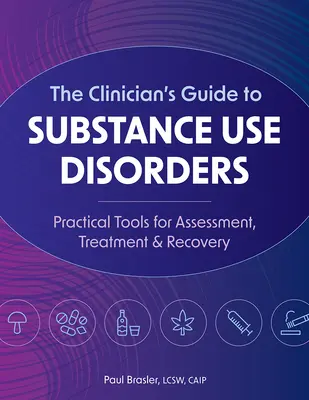 Průvodce klinického lékaře poruchami způsobenými užíváním návykových látek: Praktické nástroje pro hodnocení, léčbu a zotavení - The Clinician's Guide to Substance Use Disorders: Practical Tools for Assessment, Treatment & Recovery
