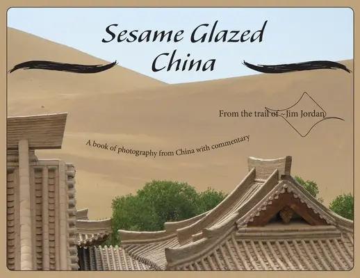 Sezamová glazovaná Čína: Kniha fotografií z Číny s komentářem - Sesame Glazed China: A book of photography from China with commentary