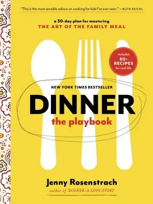 Večeře: Příručka: A 30-Day Plan for Mastering the Art of the Family Meal (30denní plán, jak zvládnout umění rodinného stolování): Kuchařka: Plán na přípravu rodinné večeře: Kuchařka - Dinner: The Playbook: A 30-Day Plan for Mastering the Art of the Family Meal: A Cookbook