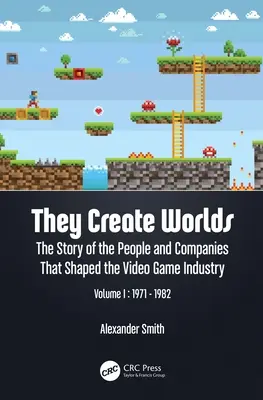 They Create Worlds: The Story of the People and Companies That Shaped the Video Game Industry, Vol. I: 1971-1982 (Vytvářejí světy: Příběh lidí a společností, které formovaly průmysl videoher) - They Create Worlds: The Story of the People and Companies That Shaped the Video Game Industry, Vol. I: 1971-1982