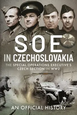 SOE v Československu: Česká sekce Special Operations Executive ve druhé světové válce - SOE in Czechoslovakia: The Special Operations Executive's Czech Section in Ww2