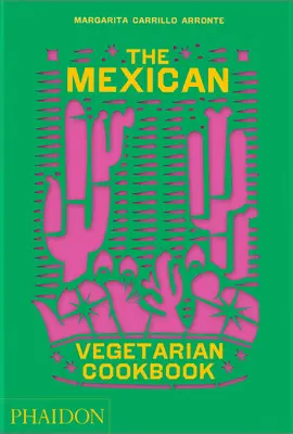 Mexická vegetariánská kuchařka: 400 autentických každodenních receptů pro domácí kuchařky a kuchaře - The Mexican Vegetarian Cookbook: 400 Authentic Everyday Recipes for the Home Cook