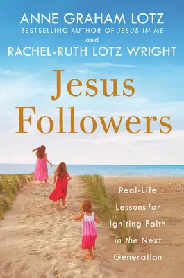 Následovníci Ježíše: Lekce z reálného života, jak vzbudit víru v nové generaci - Jesus Followers: Real-Life Lessons for Igniting Faith in the Next Generation