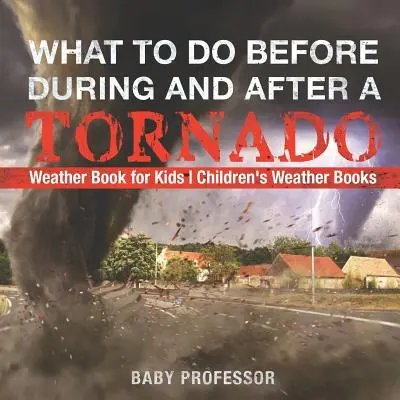 Co dělat před, během a po tornádu - Kniha o počasí pro děti Dětské knihy o počasí - What To Do Before, During and After a Tornado - Weather Book for Kids Children's Weather Books