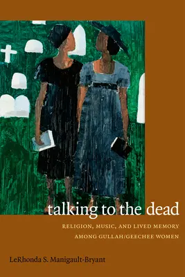 Mluvit s mrtvými: náboženství, hudba a živá paměť mezi ženami z kmene Gullah/Geechee - Talking to the Dead: Religion, Music, and Lived Memory among Gullah/Geechee Women