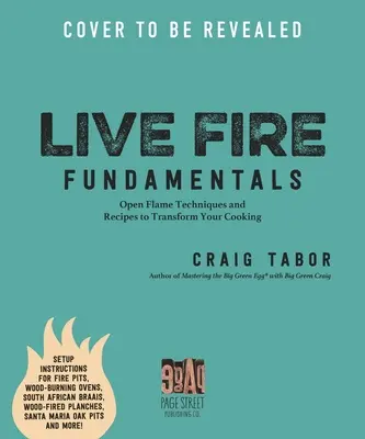 Vaření na živém ohni: Techniky a recepty na otevřeném ohni, které promění vaše jídla. - Live Fire Cooking: Open Flame Techniques and Recipes to Transform Your Meals