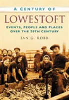 Století Lowestoftu - události, lidé a místa ve 20. století - Century of Lowestoft - Events, People and Places Over the 20th Century