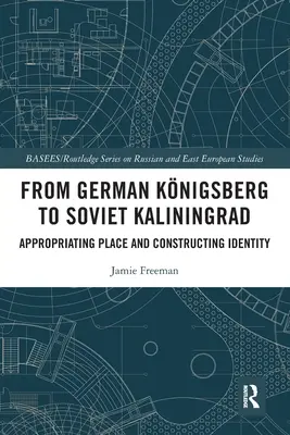 Od německého Knigsbergu po sovětský Kaliningrad: Přivlastňování si místa a vytváření identity - From German Knigsberg to Soviet Kaliningrad: Appropriating Place and Constructing Identity