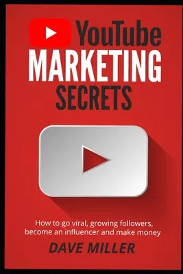 Tajemství marketingu na You Tube: Jak se stát virálním, zvýšit počet sledujících, stát se influencerem a vydělat peníze - You Tube Marketing Secrets: How to go viral, growing followers, become an influencer and make money