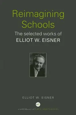 Reimagining Schools (Přestavba škol): Eisnera: Vybrané dílo Elliota W. Eisnera. - Reimagining Schools: The Selected Works of Elliot W. Eisner
