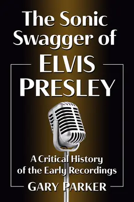 The Sonic Swagger of Elvis Presley: A Critical History of the Early Recordings (Zvukový švih Elvise Presleyho: Kritická historie raných nahrávek) - The Sonic Swagger of Elvis Presley: A Critical History of the Early Recordings