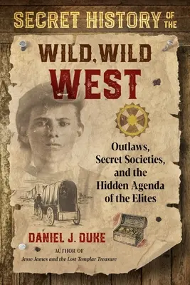 Tajné dějiny Divokého západu: Vydání: Vyvrženci, tajné spolky a skryté plány elit. - Secret History of the Wild, Wild West: Outlaws, Secret Societies, and the Hidden Agenda of the Elites