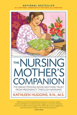 Společník kojící matky 8. vydání: Knížka o kojení, které matky důvěřují, od těhotenství po odstavení - Nursing Mother's Companion 8th Edition: The Breastfeeding Book Mothers Trust, from Pregnancy Through Weaning