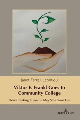 Viktor E. Frankl chodí na vysokou školu: Frankl: Jak vám vytváření smyslu může zachránit život - Viktor E. Frankl Goes to Community College: How Creating Meaning May Save Your Life