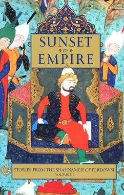 Západ říše: Příběhy z Ferdowsiho Šahnámu, svazek 3 - Sunset of Empire: Stories from the Shahnameh of Ferdowsi, Volume 3