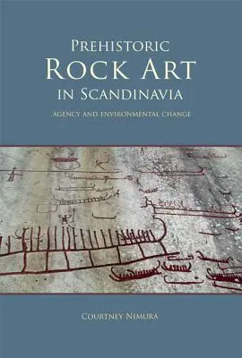 Pravěké skalní umění ve Skandinávii: Dějiny a změny prostředí - Prehistoric Rock Art in Scandinavia: Agency and Environmental Change