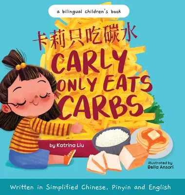 Carly jí jen sacharidy (příběh vybíravého jedlíka) - zjednodušená čínština, angličtina a pinyin: dvojjazyčná kniha pro děti - Carly Only Eats Carbs (a Tale of a Picky Eater) Written in Simplified Chinese, English and Pinyin: A Bilingual Children's Book