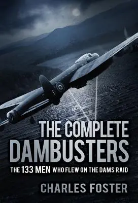 The Complete Dambusters: 133 mužů, kteří letěli na přehrady Nálet na přehrady - The Complete Dambusters: The 133 Men Who Flew on the Dams Raid