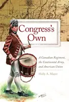 Congress' Own: A Canadian Regiment, the Continental Army, and American Union (Vlastní pluk Kongresu, kontinentální armáda a americká unie) - Congress' Own: A Canadian Regiment, the Continental Army, and American Union