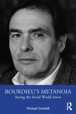 Bourdieuova metanoia: (Bourdieho bourdieu): Nový pohled na sociální svět (The Social World Anew Seeing the New) - Bourdieu's Metanoia: Seeing the Social World Anew