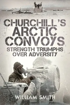 Churchillovy arktické konvoje: Síla vítězí nad nepřízní osudu - Churchill's Arctic Convoys: Strength Triumphs Over Adversity