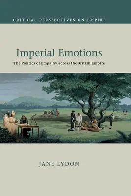 Imperial Emotions: Politika empatie napříč britským impériem - Imperial Emotions: The Politics of Empathy Across the British Empire