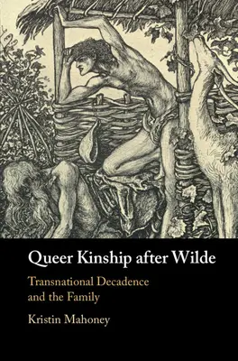 Queer Kinship After Wilde (Queer příbuzenství po Wildeovi): Nadnárodní dekadence a rodina - Queer Kinship After Wilde: Transnational Decadence and the Family