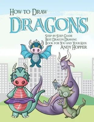 Jak kreslit draky krok za krokem: Nejlepší kniha pro kreslení draků pro vás a vaše děti - How to Draw Dragons Step-by-Step Guide: Best Dragon Drawing Book for You and Your Kids