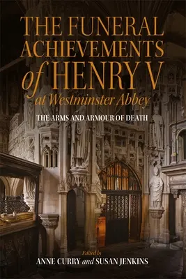 Pohřební obřady Jindřicha V. ve Westminsterském opatství: Zbraně a zbroj smrti - The Funeral Achievements of Henry V at Westminster Abbey: The Arms and Armour of Death