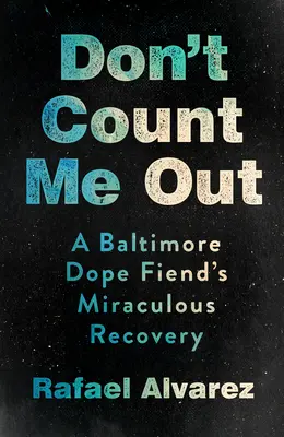 Nepočítej se mnou: Zázračné uzdravení baltimorského feťáka. - Don't Count Me Out: A Baltimore Dope Fiend's Miraculous Recovery
