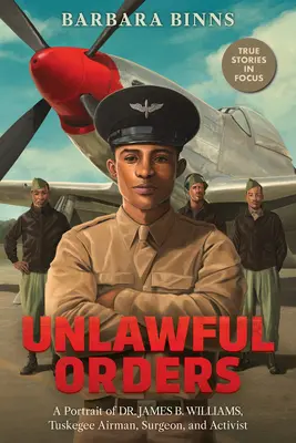 Nezákonné rozkazy: Williams, letec z Tuskegee, chirurg a aktivista (Scholastic Focus) - Unlawful Orders: A Portrait of Dr. James B. Williams, Tuskegee Airman, Surgeon, and Activist (Scholastic Focus)
