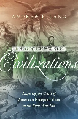 Souboj civilizací: Soutěž civilizací: Odhalení krize americké výjimečnosti v éře občanské války - A Contest of Civilizations: Exposing the Crisis of American Exceptionalism in the Civil War Era