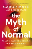 Mýtus normálnosti - Trauma, nemoc a uzdravení v toxické kultuře - Myth of Normal - Trauma, Illness & Healing in a Toxic Culture