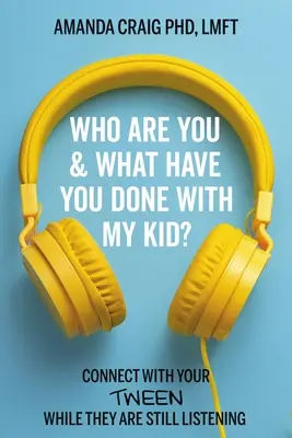 Kdo jsi a co jsi udělal s mým dítětem? Spojte se se svým dospívajícím dítětem, dokud ještě poslouchá. - Who Are You & What Have You Done with My Kid?: Connect with Your Tween While They Are Still Listening