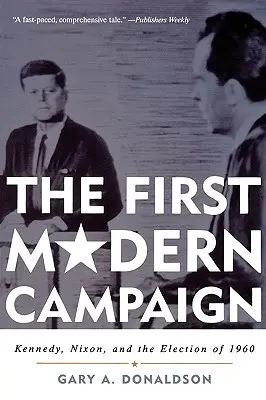 První novodobé tažení: Kennedy, Nixon a volby v roce 1960. - The First Modern Campaign: Kennedy, Nixon, and the Election of 1960