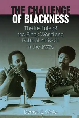 Výzva černošství: Výzva: Institut černošského světa a politický aktivismus v 70. letech 20. století - The Challenge of Blackness: The Institute of the Black World and Political Activism in the 1970s