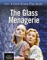 AQA A Level Drama Play Guide: Průvodce hrou: The Glass Menagerie (Skleněný zvěřinec) - AQA A Level Drama Play Guide: The Glass Menagerie