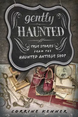 Jemně strašidelné: Pravdivé příběhy ze strašidelného antikvariátu - Gently Haunted: True Stories from the Haunted Antique Shop