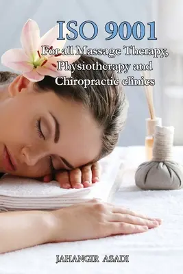 ISO 9001 pro všechny masérské, fyzioterapeutické a chiropraktické kliniky: ISO 9000 Pro všechny zaměstnance a zaměstnavatele - ISO 9001 for all Massage Therapy, Physiotherapy and Chiropractic Clinics: ISO 9000 For all employees and employers