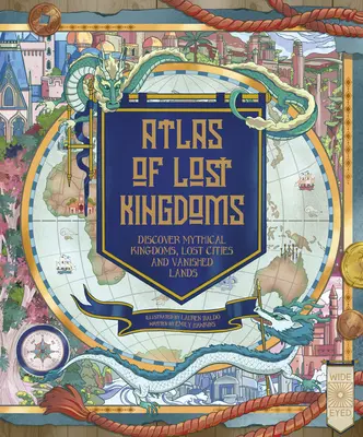 Atlas ztracených království: Objevte bájné země, ztracená města a zmizelé ostrovy - atlas království. - An Atlas of Lost Kingdoms: Discover Mythical Lands, Lost Cities and Vanished Islands