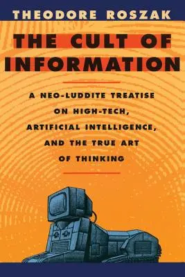 Kult informací: Neoluditské pojednání o špičkových technologiích, umělé inteligenci a skutečném umění myslet - The Cult of Information: A Neo-Luddite Treatise on High-Tech, Artificial Intelligence, and the True Art of Thinking