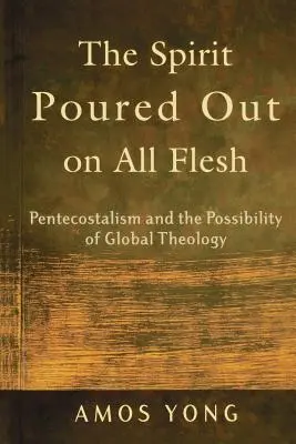 Duch vylitý na každé tělo: Duch svatý: Letnice a možnosti globální teologie - The Spirit Poured Out on All Flesh: Pentecostalism and the Possibility of Global Theology
