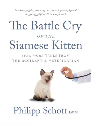 Bojový pokřik siamského kotěte: Ještě více příběhů z ordinace náhodného veterinárního lékaře - The Battle Cry of the Siamese Kitten: Even More Tales from the Accidental Veterinarian