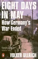 Osm květnových dnů - Jak skončila válka v Německu - Eight Days in May - How Germany's War Ended