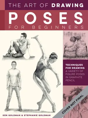 Umění kreslení póz pro začátečníky: Techniky kreslení nejrůznějších figurálních póz grafitovou tužkou: Kniha pro začátečníky. - The Art of Drawing Poses for Beginners: Techniques for Drawing a Variety of Figure Poses in Graphite Pencil