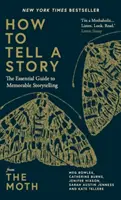 Jak vyprávět příběh - Základní průvodce pamětihodným vyprávěním příběhů od The Moth - How to Tell a Story - The Essential Guide to Memorable Storytelling from The Moth