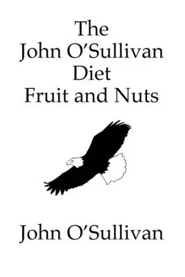Dieta Johna O'Sullivana Ovoce a ořechy: Osuliové ovoce: můj manifest a dieta pro uzdravení - The John O'Sullivan Diet Fruit and Nuts: My Manifesto and a Diet for Healing