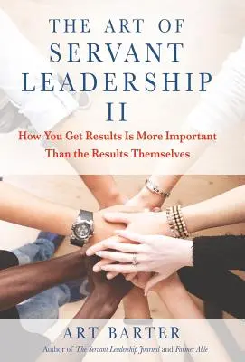 Umění služebného vedení II: Jak dosáhnout výsledků je důležitější než samotné výsledky - The Art of Servant Leadership II: How You Get Results Is More Important than the Results Themselves